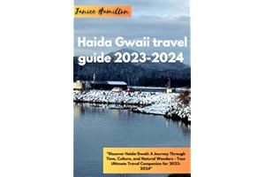 Haida Gwaii travel guide 2023-2024: "Discover Haida Gwaii: A Journey Through Time, Culture, and Natural Wonders - Your Ultimate Travel Companion for 2023-2024"