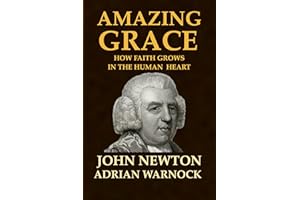 Amazing Grace. How Faith Grows in the Human Heart : Modern English Explanation of Ancient Truths (Transformed by Jesus: Spiri