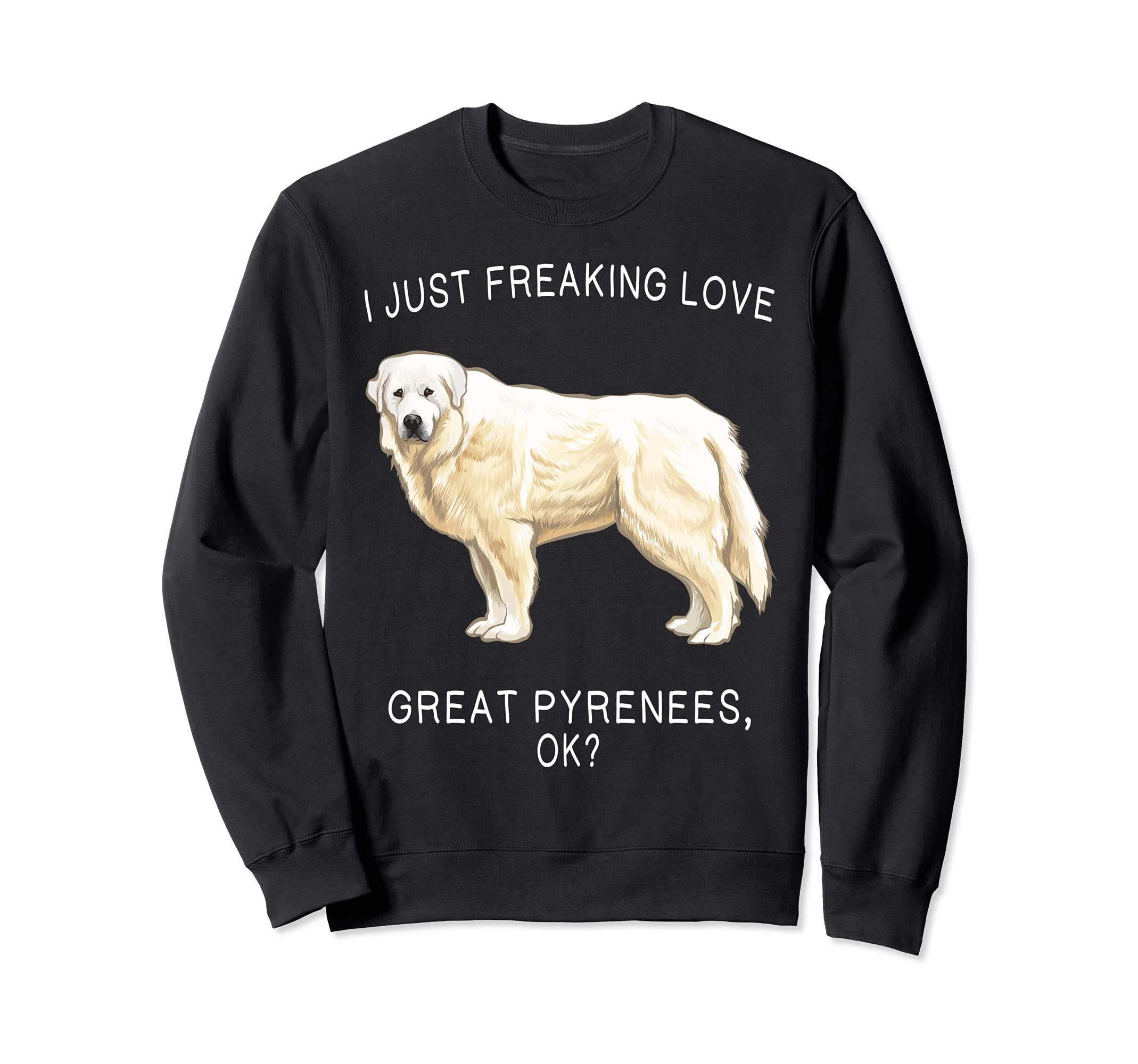 I Just Freaking Love Great Pyrenees Ok? Dog Sweatshirt