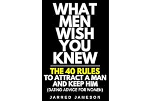 What Men Wish You Knew: The 40 Rules to Attract a Man and Keep Him (Dating Advice For Women)