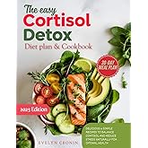 The Easy Cortisol Detox Diet Plan & Cookbook: Delicious & Simple Recipes to Balance Cortisol and Reduce Stress Naturally for Optimal Health
