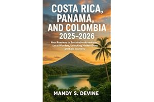Costa Rica, Panama, and Colombia 2025–2026: Your Roadmap to Sustainable Adventures, Local Wonders, Unlocking Hidden Gems and 