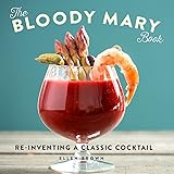 The Bloody Mary Book: Reinventing a Classic Cocktail