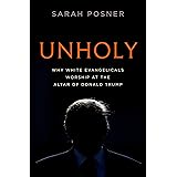 Unholy: Why White Evangelicals Worship at the Altar of Donald Trump