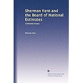 Sherman Kent and the Board of National Estimates: Collected essays