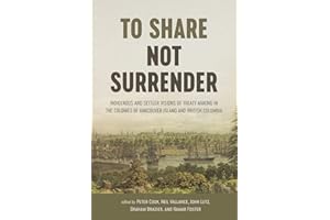To Share, Not Surrender: Indigenous and Settler Visions of Treaty Making in the Colonies of Vancouver Island and British Colu
