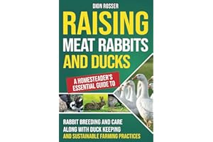 Raising Meat Rabbits and Ducks: A Homesteader’s Essential Guide to Rabbit Breeding and Care Along With Duck Keeping and Sustainable Farming Practices (Autosostenible)