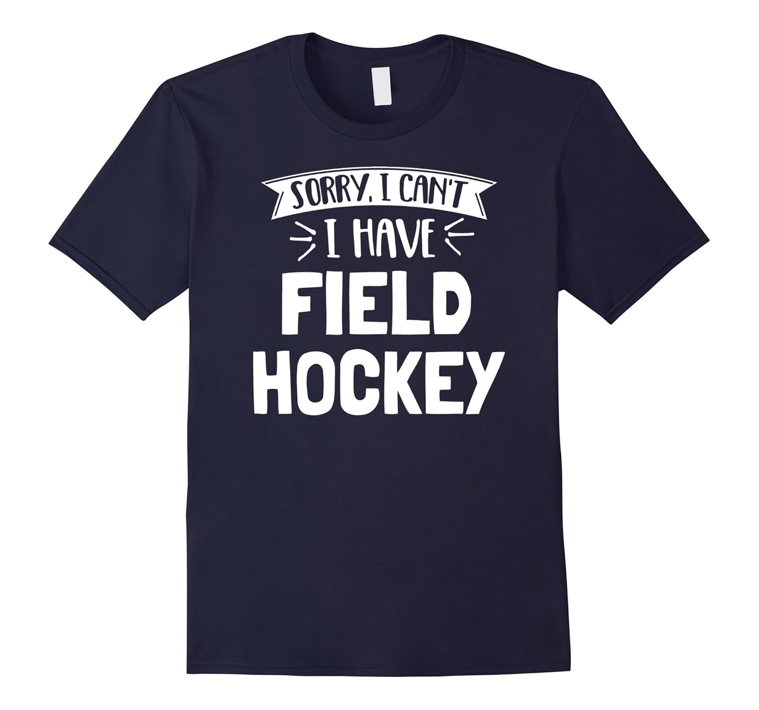 Sorry I Can't I Have Field Hockey T-Shirt Gift-ANZ