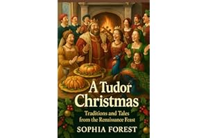 A TUDOR CHRISTMAS: Traditions and Tales from the Renaissance Feast