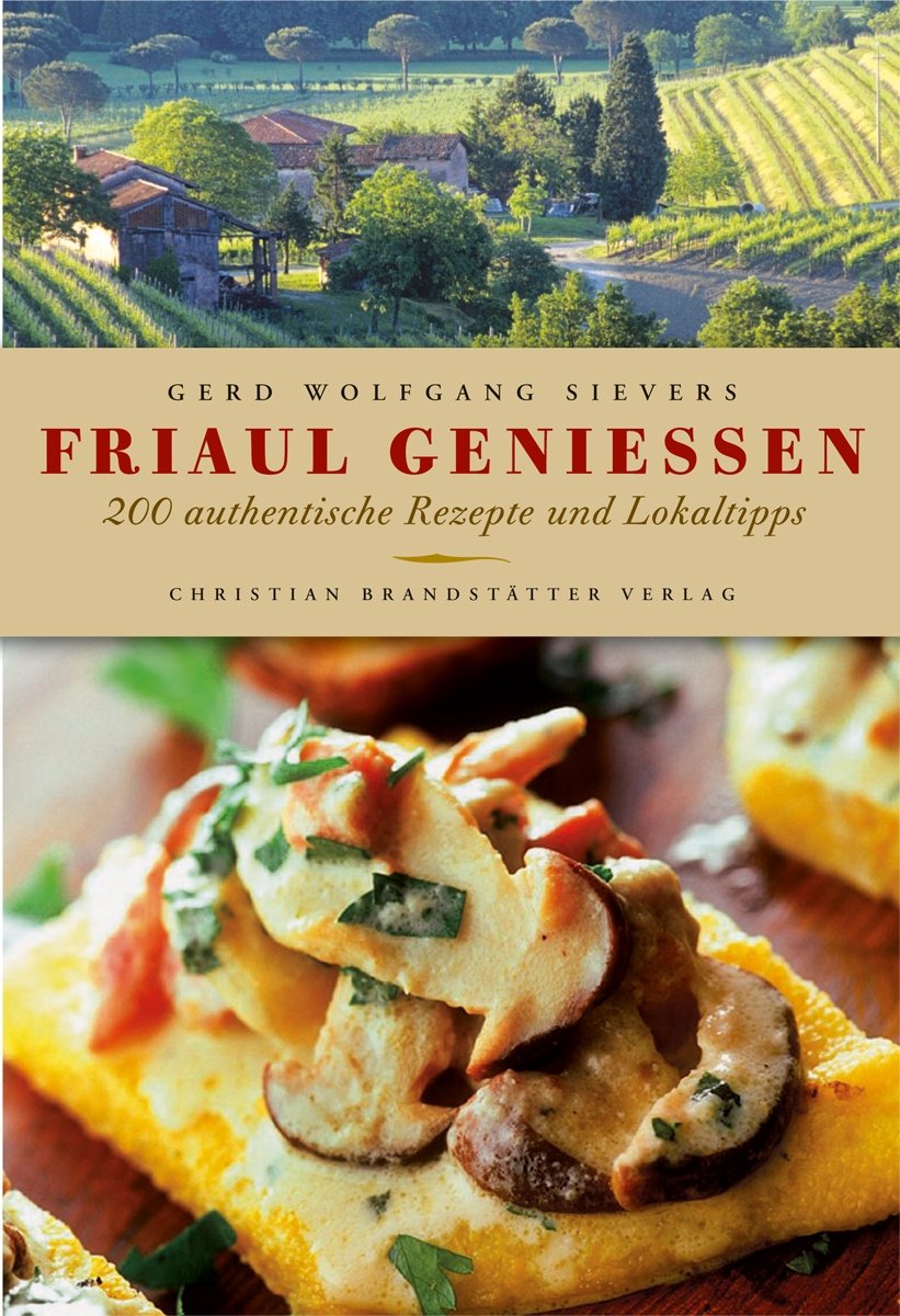 Friaul Geniessen 200 Authentische Rezepte Und Lokaltipps Gerd Wolfgang Sievers Amazon De Bucher 