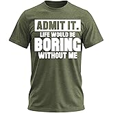 Admit It Life Would Be Boring Without Me Shirt Funny Men’s Graphic Tee Sarcastic T-Shirt Adult Humor Unique Gifts for Men