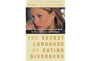 The Secret Language of Eating Disorders: How You Can Understand and Work to Cure Anorexia and Bulimia