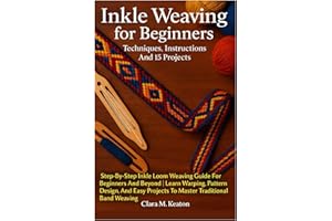 Inkle Weaving For Beginners: Techniques, Instructions And 15 Projects: Step-By-Step Inkle Loom Weaving Guide For Beginners An