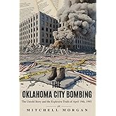 THE OKLAHOMA CITY BOMBING: The Untold Story and the Explosive Truth of April 19th, 1995 (Mitchell Morgan True Crime Series)