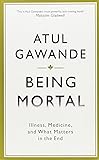 Being Mortal Illness, Medicine, and What Matters in the End