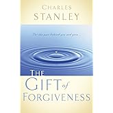The Gift of Forgiveness: Put the Past Behind You and Learn How to Forgive . . .