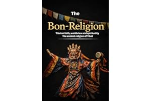 The Bon Religion: Tibetan faith, worldview, and spirituality - the ancient religion of Tibet