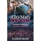 The Anti-Mary Exposed: Rescuing the Culture from Toxic Femininity