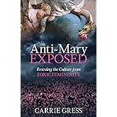 The Anti-Mary Exposed: Rescuing the Culture from Toxic Femininity