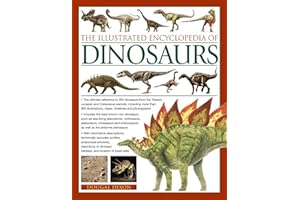 The Illustrated Encyclopedia of Dinosaurs: The Ultimate Reference To 355 Dinosaurs From The Triassic, Jurassic And Cretaceous
