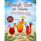 Beach Bar at Home: 100 Summer Cocktails and Smooth Mocktails for Hot Days & Long Nights