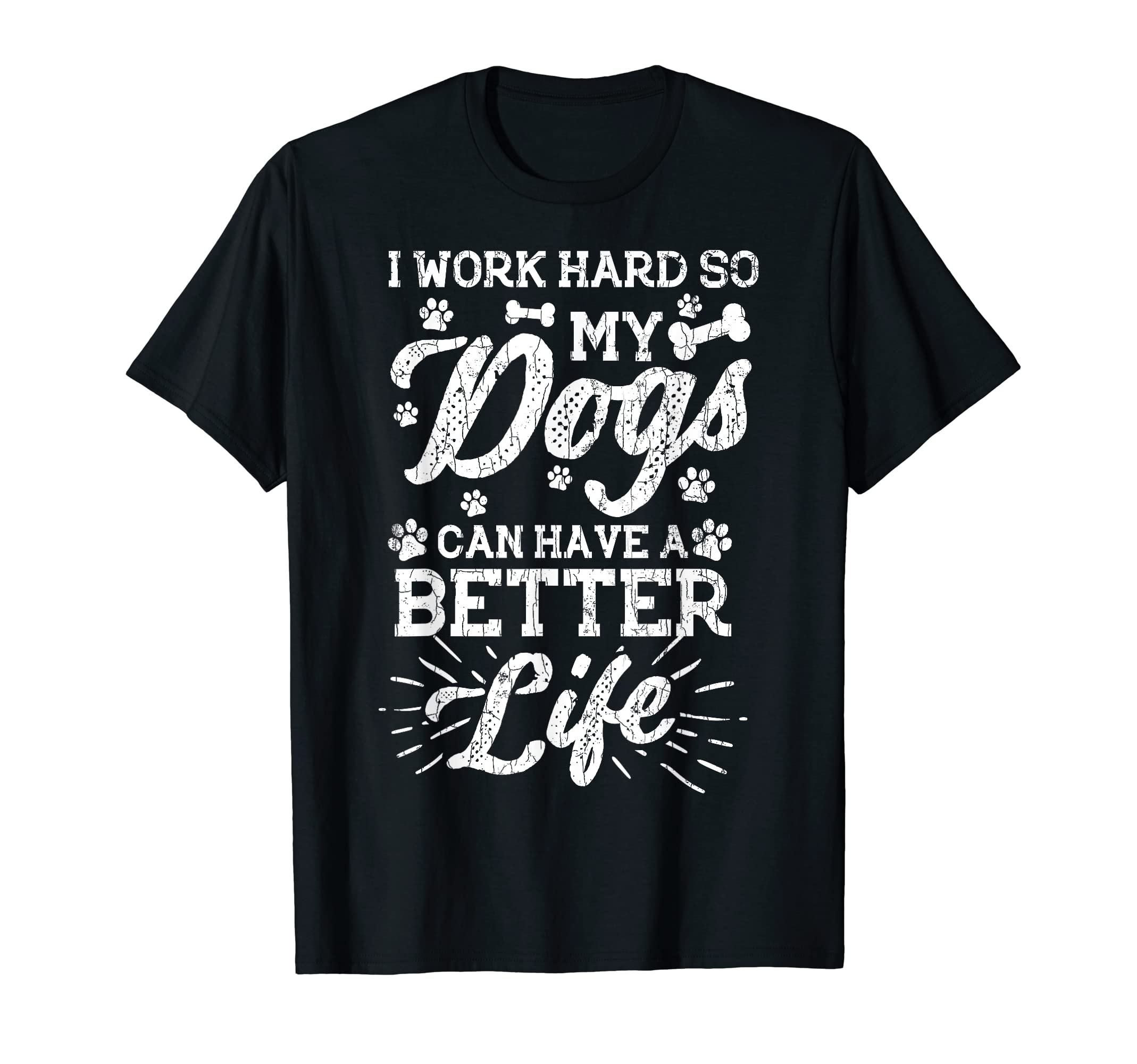 Work Hard So My Dogs Can Have Better Life Funny Graphic T-Shirt