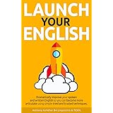 Launch Your English: Dramatically improve your spoken and written English so you can become more articulate using simple trie