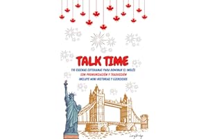Talk Time: 110 Escenas cotidianas para dominar el inglés. Con Pronunciación y Traducción. Incluye Mini Historias y Ejercicios. Diálogos para Vivir el inglés y Mejorar tu Fluidez. (Spanish Edition)