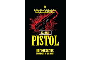 TC 3‑23.35 Pistol: [Annotated] The Ultimate U.S. Army Tactical Manual for Pistol Handling, Marksmanship & Pistol Mastery