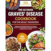 THE ULTIMATE GRAVES' DISEASE COOKBOOK FOR THE NEWLY DIAGNOSED: A Beginner’s Healing Guide with Low-Iodine, Thyroid-Friendly Recipes to Manage Symptoms and Reclaim Your Health
