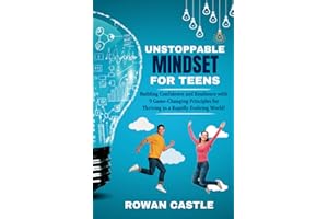 Unstoppable Mindset for Teens: Building Confidence and Resilience with 9 Game-Changing Principles for Thriving in a Rapidly Evolving World!