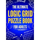 The Ultimate Logic Grid Puzzle Book for Adults: 100 Fun and Challenging Puzzles (Logic Puzzles - The Ultimate Collection)