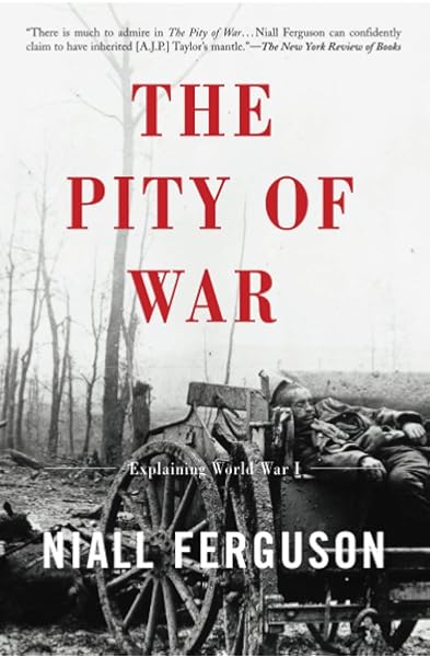 Amazon Com The Pity Of War Explaining World War I Ferguson Niall Books Amazon Com The Pity Of War Explaining World War I Ferguson Niall Books