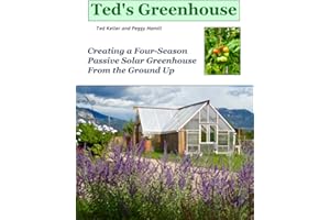 Ted's Greenhouse: Creating a Four-Season Passive Solar Greenhouse From the Ground Up