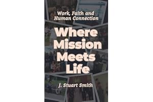 Where Mission Meets Life: A Legacy of Work, Faith and Human Connection