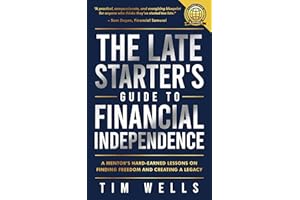 The Late Starter's Guide to Financial Independence: A Mentor's Hard-Earned Lessons on Finding Freedom and Creating a Legacy