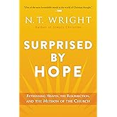 Surprised by Hope: Rethinking Heaven, the Resurrection, and the Mission of the Church