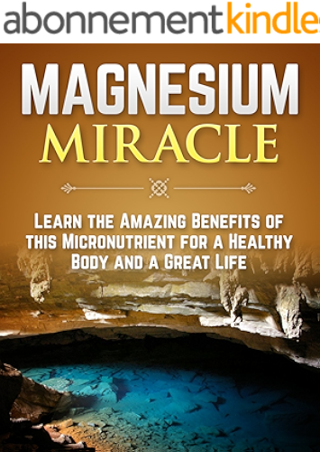 Download The Magnesium Miracle: Learn The Amazing Benefits Of This Micronutrient For A Healthy Body And A Great Life (Magnesium Vitamin Book 1) (English Edition) PDF