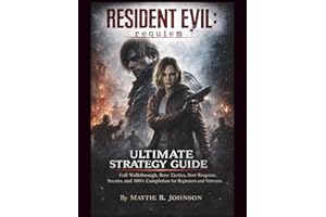 Resident Evil: Requiem Ultimate Strategy Guide: Full Walkthrough, Boss Tactics, Best Weapons, Secrets, and 100% Completion fo