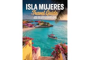 ISLA MUJERES TRAVEL GUIDE: Travel Guide to Mexico Island Paradise with Tips on Beaches, Food, Nightlife and Must See Attracti