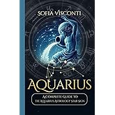 Aquarius: A Complete Guide To The Aquarius Astrology Star Sign (A Complete Guide To Astrology)
