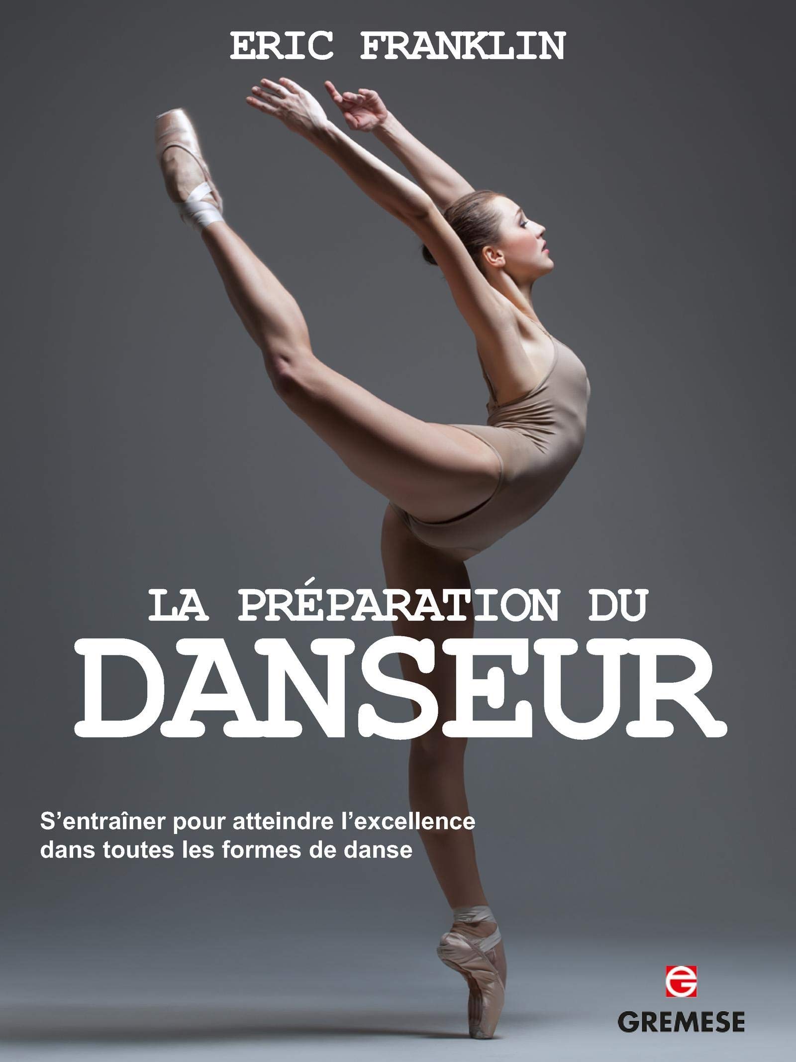 Amazon Fr La Preparation Du Danseur S Entrainer Pour Atteindre L Excellence Dans Toutes Les Formes De Danse Franklin Eric Collectif Myers Martha Valentin Laure Livres