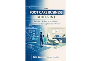 The Foot Care Business Blueprint : Building, Scaling, and Leading a Profitable Nursing Foot Care Practice