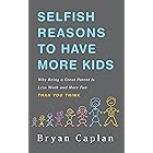 Selfish Reasons to Have More Kids: Why Being a Great Parent is Less Work and More Fun Than You Think