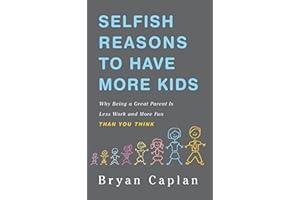Selfish Reasons to Have More Kids: Why Being a Great Parent Is Less Work and More Fun Than You Think