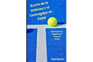 El Arte de la Defensa y el Contragolpe en Pádel: Para Técnicos y jugadores de todos los niveles (Spanish Edition)