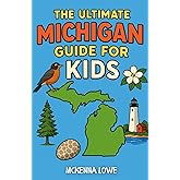 The Ultimate Michigan Guide for Kids: A Kid’s Chapter Book Guide to Michigan’s Landmarks, Wildlife, Traditions, and Quirky Attractions