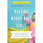 Raising Worry-Free Girls: Helping Your Daughter Feel Braver, Stronger, and Smarter in an Anxious World