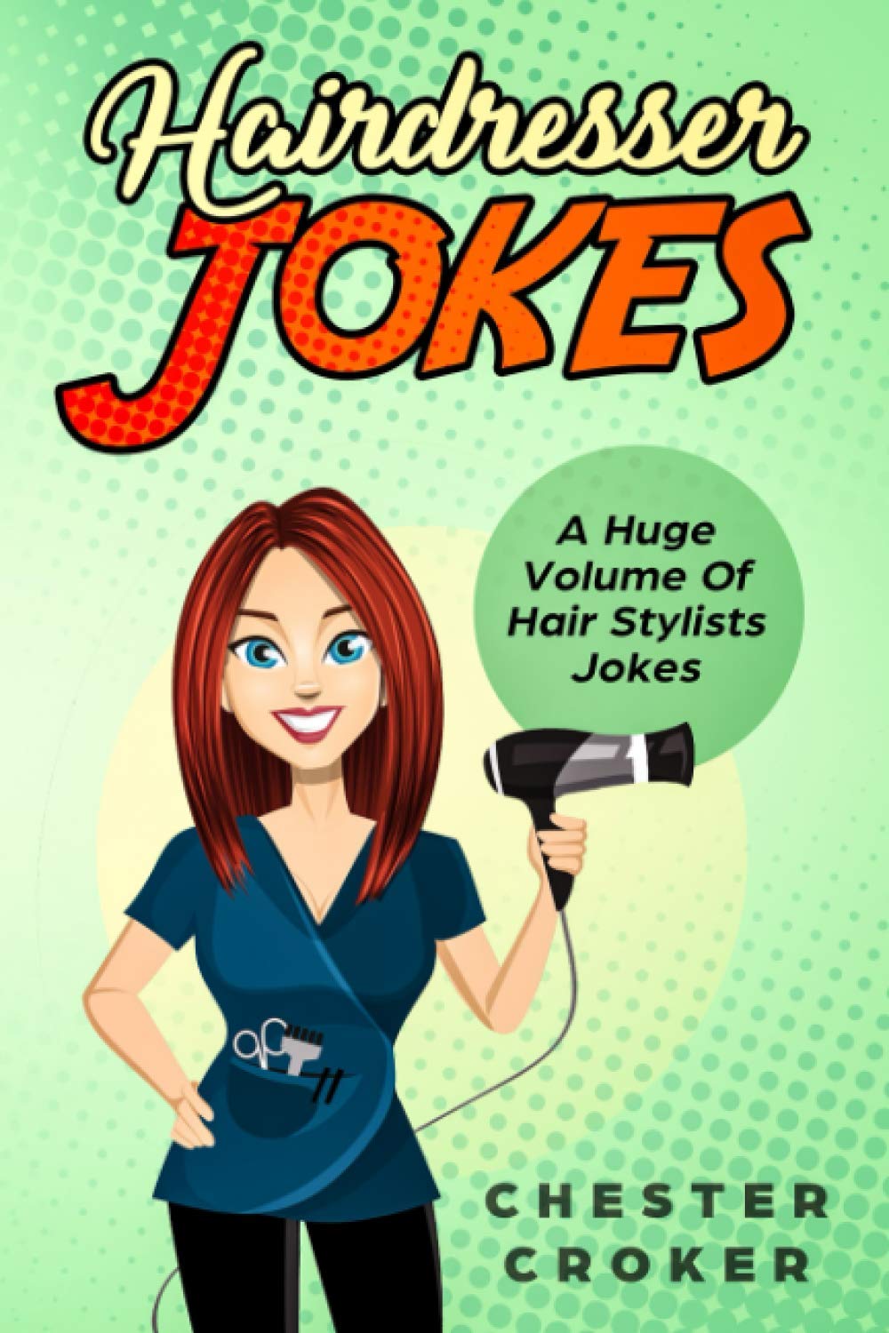 Hairdresser Jokes: Huge Selection Of Funny Jokes For Hairdressers And Hair  Stylists: Croker, Chester: 9781795701549: Books