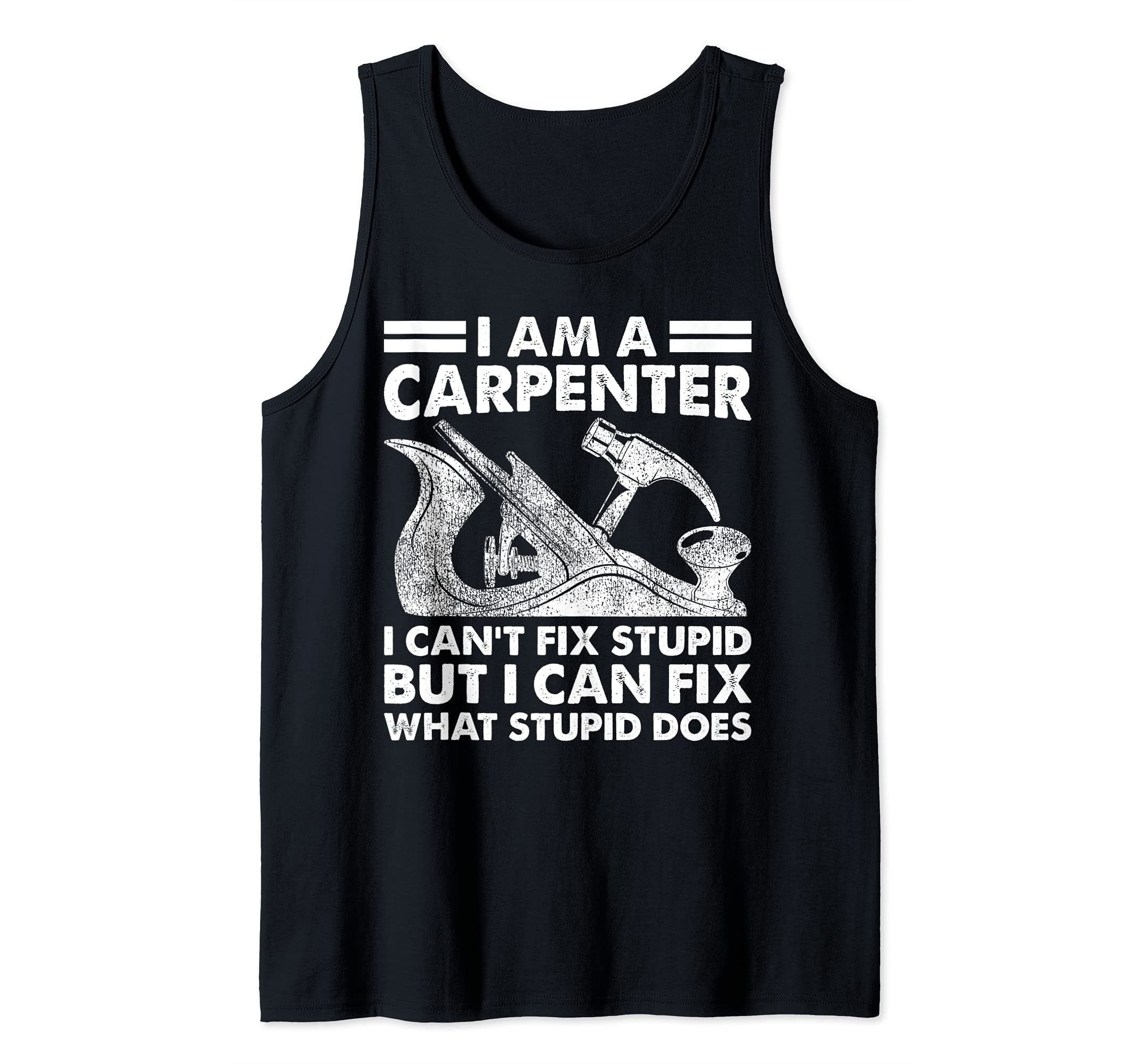 Wood Planer I Am A Carpenter I Can't Fix Stupid Woodworking Tank Top